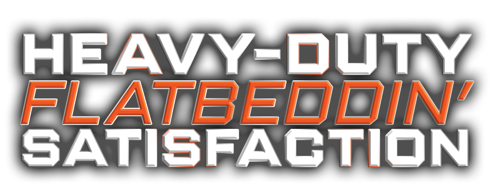Heavy-Duty Flatbeddin' Satisfaction